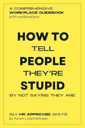 HR Approved Ways How to Tell People They're Stupid by Not Saying They Are: Funny Parody Book with Hilarious Content, Office Coworkers Prank Gift of a Workplace Guidebook