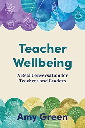 Teacher Wellbeing: A Real Conversation for Teachers and Leaders