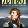 Kosciuszko: The incredible life of the man behind the mountain