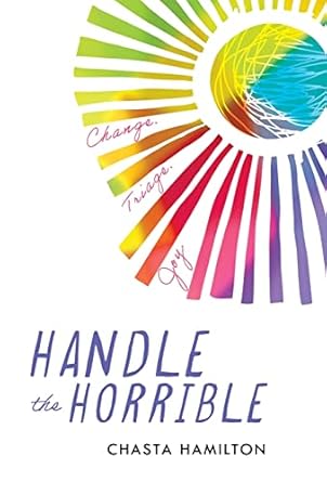 Handle the Horrible: Change. Triage. Joy.