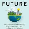 Fossil Future: Why Global Human Flourishing Requires More Oil, Coal, and Natural Gas--Not Less
