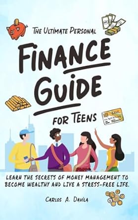 THE ULTIMATE PERSONAL FINANCE GUIDE FOR TEENS: LEARN THE SECRETS OF MONEY MANAGEMENT TO BECOME WEALTHY AND LIVE A STRESS-FREE LIFE