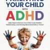 Practical Strategies for Parenting Your Child with ADHD: Daily Steps to Nurture Your Child, Foster Healty Relationships, and Develop Behavioral Skills to Help Them Thrive!
