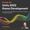 Hands-On Unity 2022 Game Development - Third Edition: Learn to use the latest Unity 2022 features to create your first video game in the simplest way possible