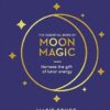 Essential Book of Moon Magic, The: Harness the gift of lunar energy