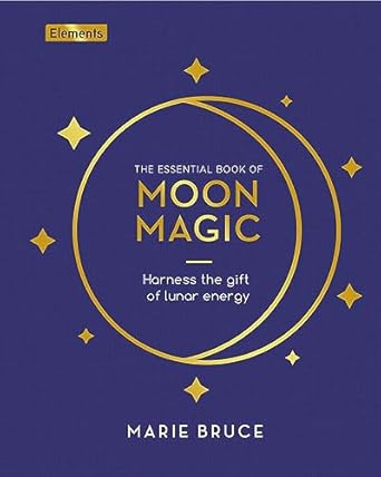 Essential Book of Moon Magic, The: Harness the gift of lunar energy