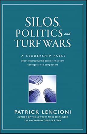 Silos, Politics and Turf Wars: A Leadership Fable About Destroying the Barriers That Turn Colleagues Into Competitors: 17
