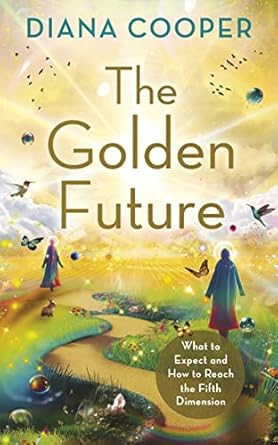 The Golden Future: What to Expect and How to Reach the Fifth Dimension