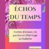 Échos du temps: Contes d'amour, de pardon et d'héritage