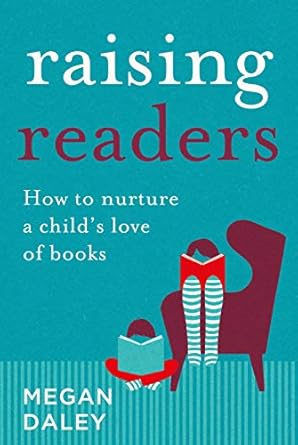 Raising Readers: How to Nurture a Child's Love of Books