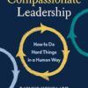 Compassionate Leadership: How to Do Hard Things in a Human Way