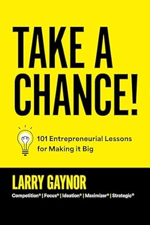 Take a Chance!: 101 Entrepreneurial Lessons for Making it Big