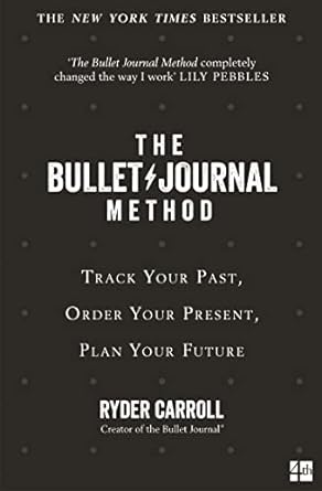 The Bullet Journal Method: Track Your Past, Order Your Present, Plan Your Future