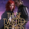 These Twisted Bonds: the spellbinding conclusion to the stunning fantasy romance These Hollow Vows