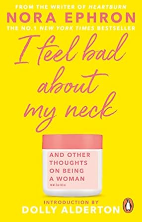 I Feel Bad About My Neck: And Other Thoughts On Being a Woman