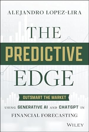 The Predictive Edge: Outsmart the Market using Generative AI and ChatGPT in Financial Forecasting