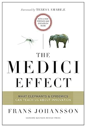 The Medici Effect, With a New Preface and Discussion Guide: What Elephants and Epidemics Can Teach Us About Innovation
