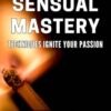 Sensual Mastery Techniques: Ignite Your Passion: Intimate Techniques: Fuel Your Desire and Embrace Your Sensuality