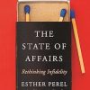 The State Of Affairs: Rethinking Infidelity - a book for anyone who has ever loved