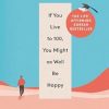 If You Live To 100, You Might As Well Be Happy: Lessons for a Long and Joyful Life: The Korean Bestseller