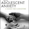 Treating Childhood and Adolescent Anxiety: A Guide for Caregivers