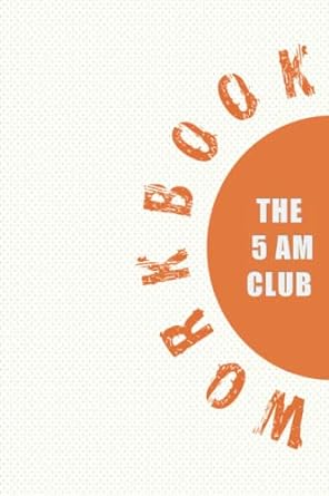 Workbook of THE 5 AM CLUB: All The Tools You Need To Start Your Days Right