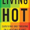 Living Hot: Surviving and Thriving on a Heating Planet