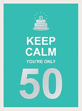 Keep Calm You're Only 50: Wise Words for a Big Birthday