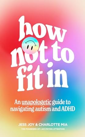 How Not To Fit In: An Unapologetic Approach To Navigating Autism And ADHD