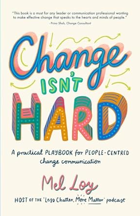 Change Isn't Hard: A practical playbook for people-centred change communication