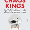Chaos Kings: how Wall Street traders make billions in the new age of crisis