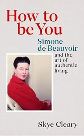 How to Be You: Simone de Beauvoir and the art of authentic living