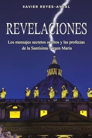 Revelaciones: Los mensajes secretos ocultos y las profecías de la Santísima Virgen María: Los mensajes secretos ocultos y las profecías de la Santísima Virgen María