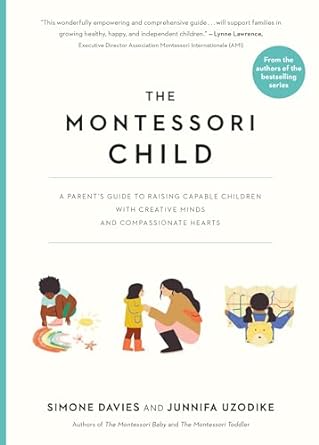 The Montessori Child: A Parent's Guide to Raising Capable Children with Creative Minds and Compassionate Hearts: 3