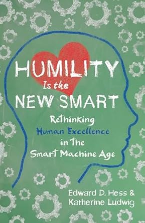 Humility Is The New Smart: Rethinking Human Excellence in the Smart Machine Age