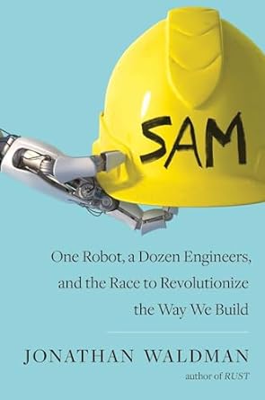 SAM: One Robot, a Dozen Engineers, and the Race to Revolutionize the Way We Build