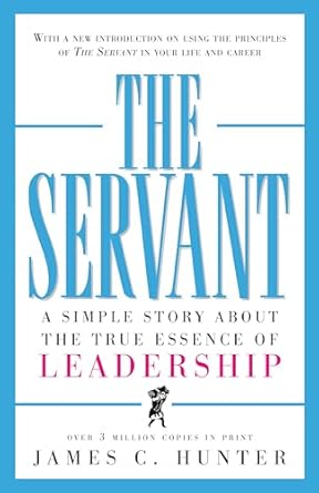 The Servant: A Simple Story About the True Essence of Leadership