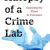 Autopsy of a Crime Lab: Exposing the Flaws in Forensics