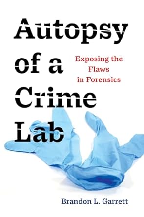 Autopsy of a Crime Lab: Exposing the Flaws in Forensics