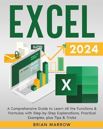 Excel 2024: A Comprehensive Guide to Learn All the Functions & Formulas with Step-by-Step Explanations, Practical Examples, plus Tips & Tricks