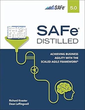 SAFe 5.0 Distilled: Achieving Business Agility with the Scaled Agile Framework