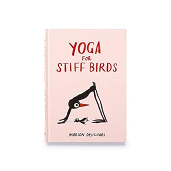 Yoga for Stiff Birds: An Illustrated Approach to Positions, Poses, and Meditations