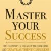 Master Your Success: Timeless Principles to Develop Inner Confidence and Create Authentic Success (Mastery Series): 6