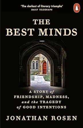 The Best Minds: A Story of Friendship, Madness, and the Tragedy of Good Intentions