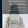 The Question-box Answers: Replies To Questions Received On Missions To Non-catholics