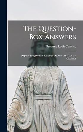 The Question-box Answers: Replies To Questions Received On Missions To Non-catholics