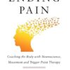 Ending Pain: Coaching the Body with Neuroscience, Movement and Trigger Point Therapy