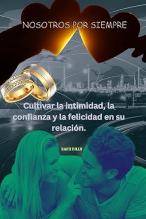 NOSOTROS POR SIEMPRE: Cultivar la intimidad, la confianza y...