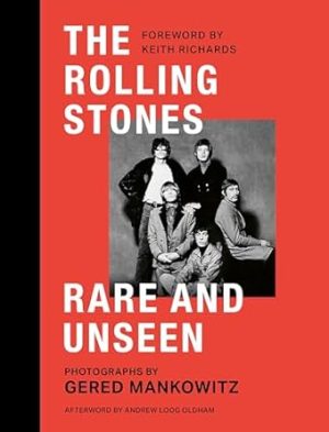 The Rolling Stones Rare and Unseen: Foreword by Keith Richards, afterword by Andrew Loog Oldham