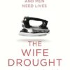 The Wife Drought: Why Women Need Wives and Men Need Lives